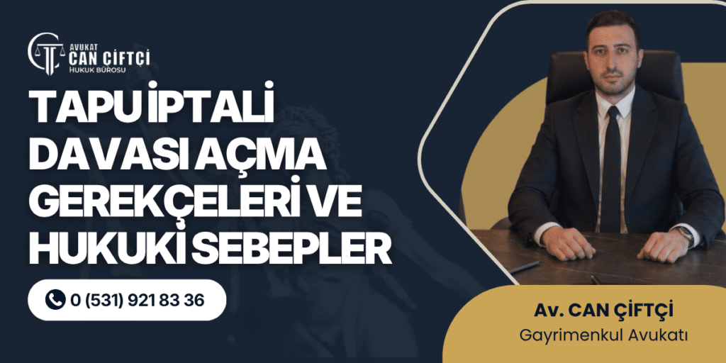tapu iptali tescil davasi acma sebepleri Tapu İptali Davası Açma Gerekçeleri ve Hukuki Sebepler